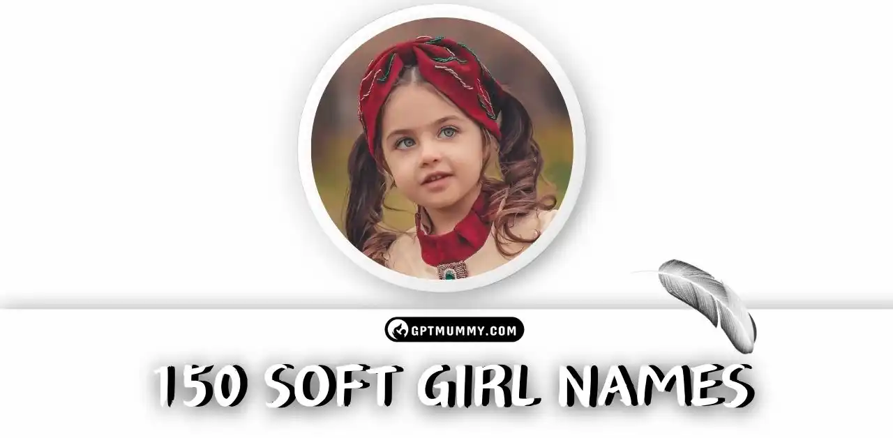 150 Soft Girl Names With Meanings