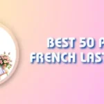 50+ Pretty Last Names French That Evoke Timeless Charm