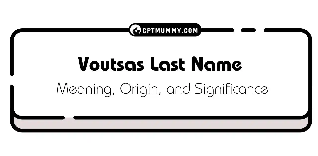 Voutsas Last Name Origin, Meaning, and Significance